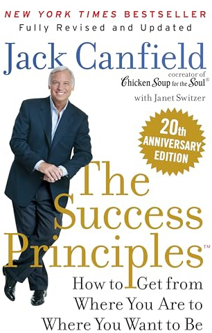 The Success Principles(TM): How to Get from Where You Are to Where You Want to Be―Essential Principles for Personal Growth and Development