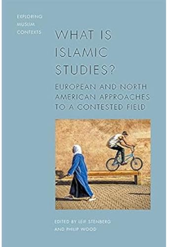 What is Islamic Studies?: European and North American Approaches to a Contested Field (Exploring Muslim Contexts)