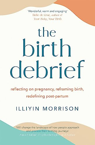 The Birth Debrief: Reflecting on pregnancy, Reframing birth, Redefining post-partum