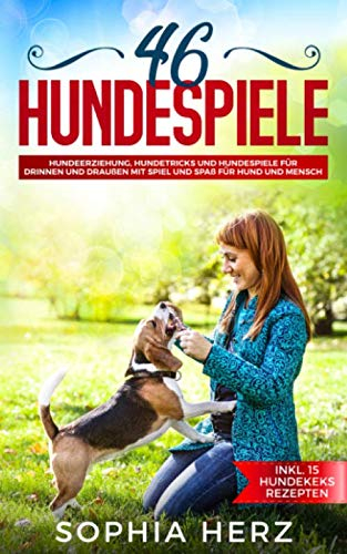 46 Hundespiele: Hundeerziehung, Hundetricks und Hundespiele für drinnen und draußen mit Spiel und Spaß für Hund und Mensch (inkl. 15 Hundekeks Rezepten)