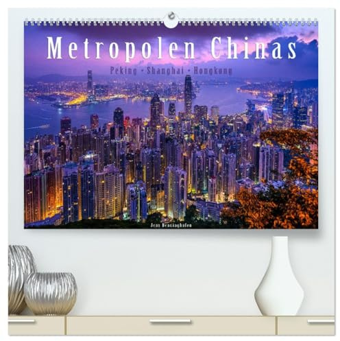 Metropolen Chinas - Peking, Shanghai, Hongkong (hochwertiger Premium Wandkalender 2026 DIN A2 quer), Kunstdruck in Hochglanz: Die Megastädte Chinas in 12 brillanten Bildern (CALVENDO Orte)