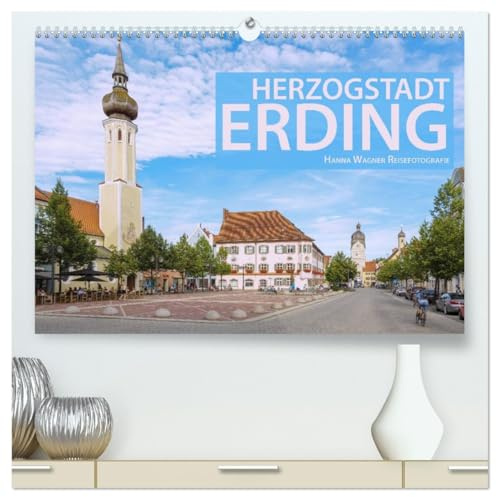 Herzogstadt Erding (hochwertiger Premium Wandkalender 2026 DIN A2 quer), Kunstdruck in Hochglanz: Hanna Wagner zeigt Monat für Monat die schönsten ... altbayerischen Stadt Erding. (CALVENDO Orte)