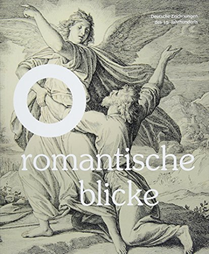 Romantische Blicke - Deutsche Zeichnungen des 19. Jahrhunderts: Katalog zur Ausstellung im Kupferstichkabinett des Niedersächsischen Landesmuseums Hannover, 2018