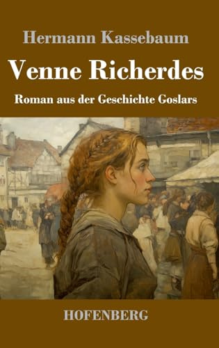 Venne Richerdes: Roman aus der Geschichte Goslars