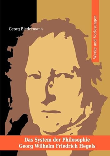 Das System der Philosophie Georg Wilhelm Friedrich Hegels in zwei Bänden. Band I. Werke und Vorlesungen.