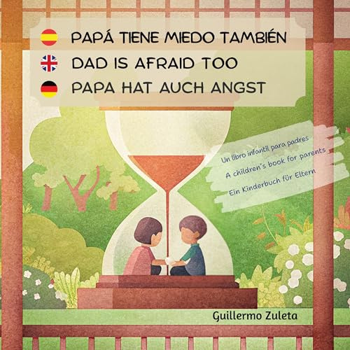 Papá tiene miedo también. Dad is afraid too. Papa hat auch Angst.: Un libro infantil para padres. A children´s book for parents. Ein Kinderbuch für Eltern.