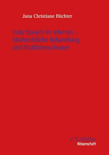 Hate Speech im Internet – Strafrechtliche Behandlung und Straftatenschwere (C. F. Müller Wissenschaft)