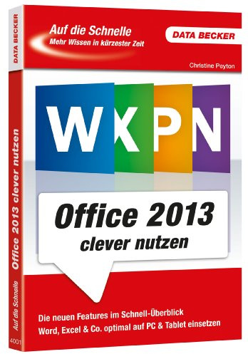 Auf die Schnelle: Office 2013 clever nutzen: Die neuen Features im Schnellüberblick. Word, Exel & Co. optimal auf PC & Tablet einsetzen