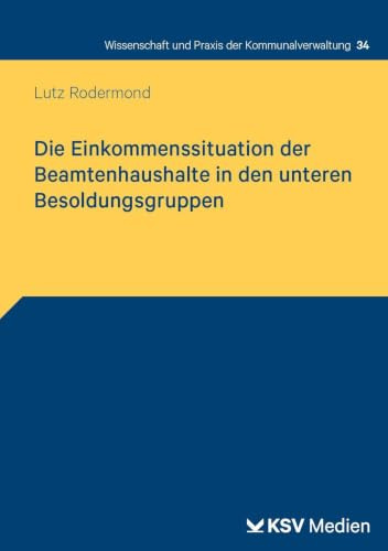 Die Einkommenssituation der Beamtenhaushalte in den unteren Besoldungsgruppen (Wissenschaft und Praxis der Kommunalverwaltung)