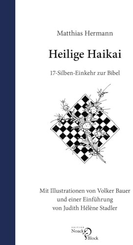 Heilige Haikai: 17-Silben-Einkehr zur Bibel. Mit Illustrationen von Volker Bauer und einer Einführung von Judith Hélène Stadler