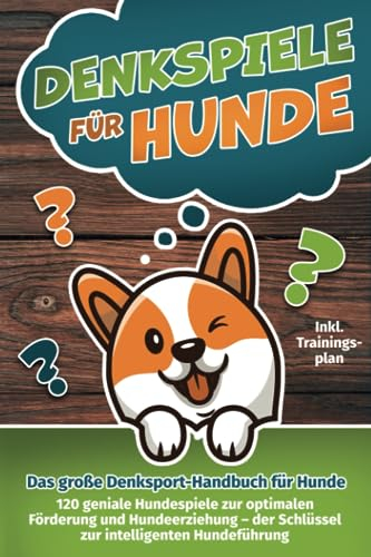 Denkspiele für Hunde - Das große Denksport-Handbuch für Hunde: 120 geniale Hundespiele zur optimalen Förderung und Hundeerziehung – der Schlüssel zur intelligenten Hundeführung (inkl. Trainingsplan)