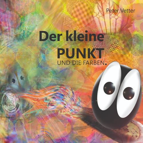Der kleine Punkt und die Farben.: Version 02 2012 (Der kleine Punkt und die Farbenwelt, Band 3)