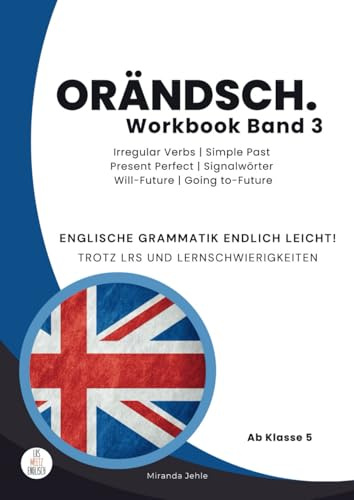 Orändsch Workbook Band 3 Irregular Verbs Simple Past Present Perfect Signalwörter Will-Future und Going to-Future: Englische Grammatik endlich leicht! ... leicht! Trotz LRS und Lernschwierigkeiten)