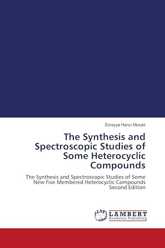 The Synthesis and Spectroscopic Studies of Some Heterocyclic Compounds: The Synthesis and Spectroscopic Studies of Some New Five Membered Heterocyclic Compounds Second Edition