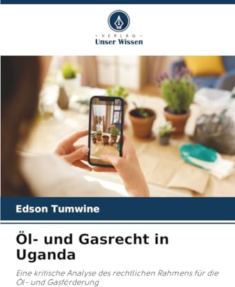 Öl- und Gasrecht in Uganda: Eine kritische Analyse des rechtlichen Rahmens für die Öl- und Gasförderung