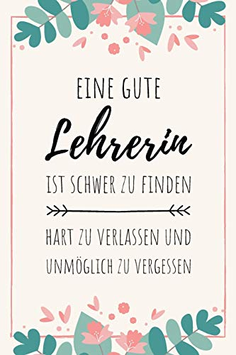 Eine gute Lehrerin ist schwer zu finden und unmöglich zu vergessen: Notizbuch für Lehrer*innen & Referendare | 120 Seiten Liniert (ca. DIN A5) | ... | Geschenkidee für Lehrer*innen