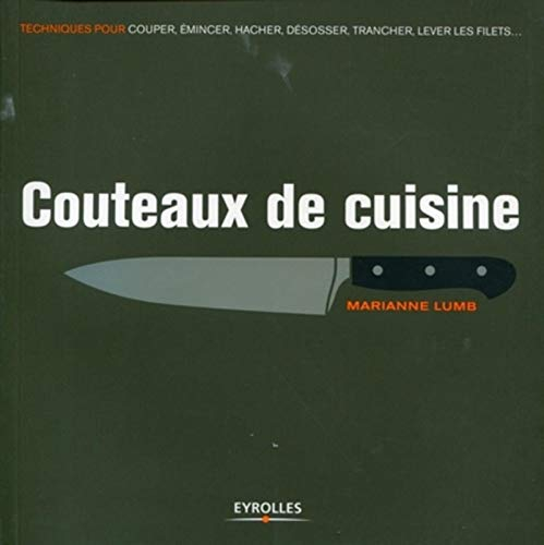 Couteaux de cuisine: Techniques pour couper, émincer, hacher, désosser, trancher, lever les filets...