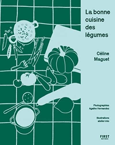 La bonne cuisine des légumes: l'abécédaire du légume quotidien