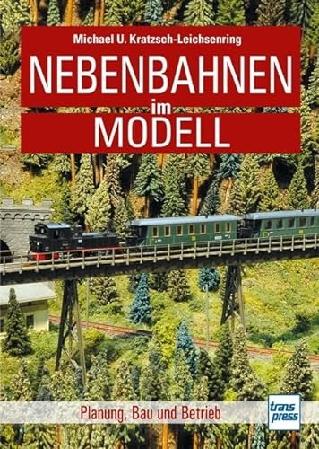 Nebenbahnen im Modell: Planung, Bau und Betrieb