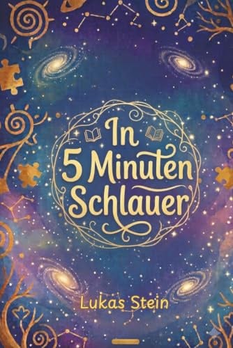 In 5 Minuten schlauer – 120 Dinge, die jedes Kind fürs Leben wissen sollte: Wissen für Kinder und ideales Geschenk für Kinder ab 6 Jahren