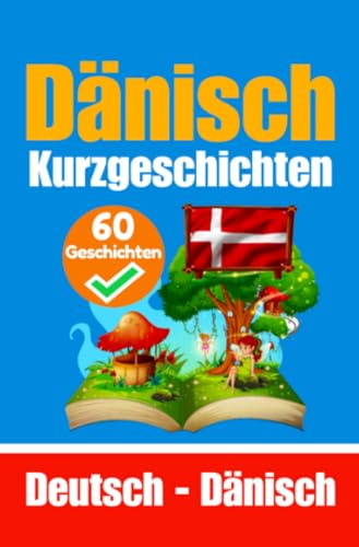 60 Kurzgeschichten auf Dänisch | Dänisch und Deutsch Nebeneinander: Lernen Sie die Dänische Sprache | Zweisprachige Kurzgeschichten - Deutsch und Dänisch