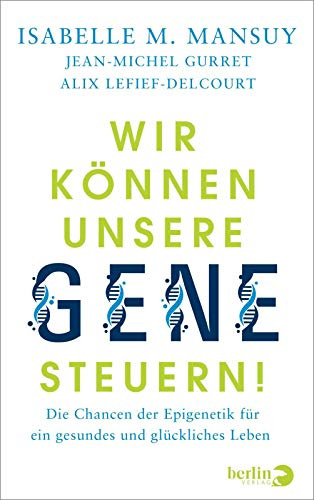 Wir können unsere Gene steuern!: Die Chancen der Epigenetik für ein gesundes und glückliches Leben | Sachbuch über die neuen Forschungserkenntnisse in der Gesundheitsvorsorge