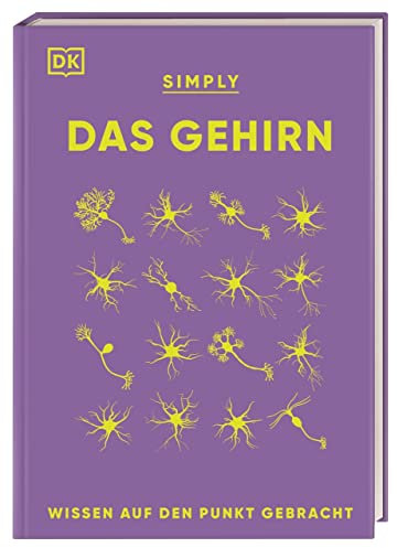SIMPLY. Das Gehirn: Wissen auf den Punkt gebracht. Über 90 Schlüsselbegriffe und Aspekte der Neurobiologie verständlich erklärt