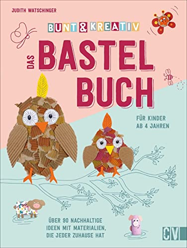 Bunt & kreativ - das Bastelbuch für Kinder. Über 90 Ideen mit nachhaltigen Materialien, die jeder Zuhause hat. Voller Bastel-Inspirationen und ... ... Ideen mit Materialien, die jeder zuhause hat