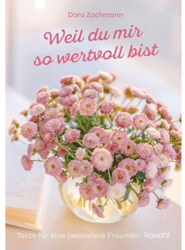 Weil du mir so wertvoll bist: Texte für eine besondere Freundin