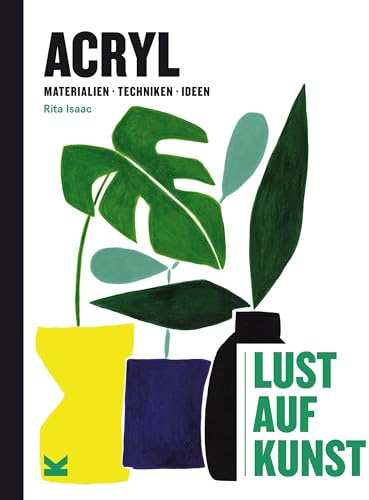 Acryl - Lust auf Kunst: Materialien, Techniken, Ideen