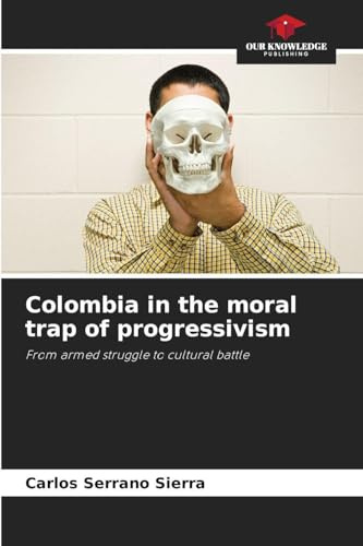 Colombia in the moral trap of progressivism: From armed struggle to cultural battle