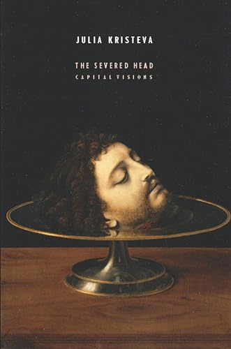 The Severed Head: Capital Visions (European Perspectives: A Series in Social Thought and Cultural Criticism)