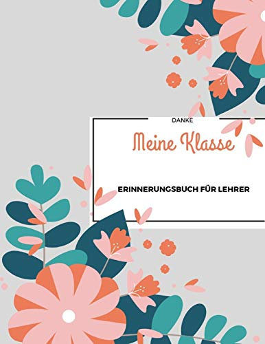 Meine Klasse: Ein Erinnerungsbuch für Lehrer/-innen I Abschiedsgeschenk für Lehrer von Schülern I Dankeschön für Lehrer I Individuelles Geschenk für ... an die Klasse I 8,5“ x 11“ I 67 Seiten