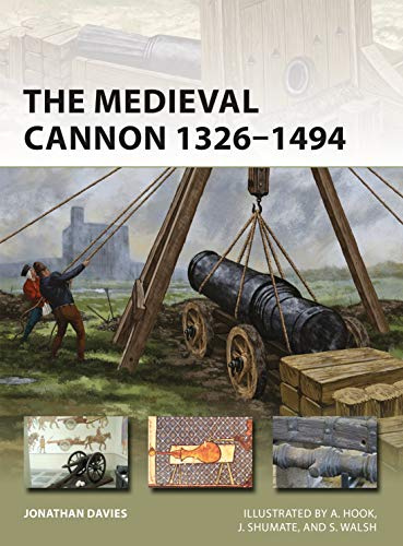 The Medieval Cannon 1326–1494: 273 (New Vanguard)