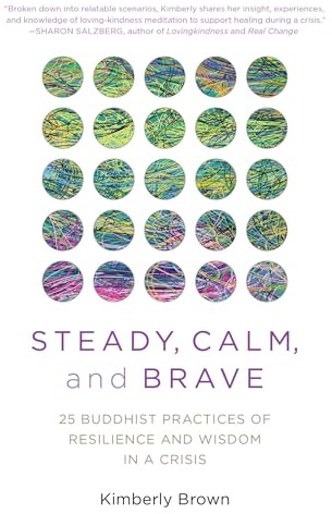Steady, Calm, and Brave: 25 Buddhist Practices of Resilience and Wisdom in a Crisis