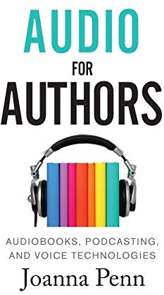 Audio For Authors: Audiobooks, Podcasting, And Voice Technologies: 11 (Creative Business Books for Writers and Authors)