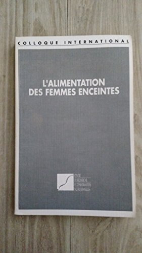 L'Alimentation des femmes enceintes : Colloque international, Paris, Maison de la chimie, 28 février 1986