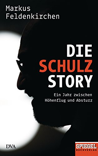 Die Schulz-Story: Ein Jahr zwischen Höhenflug und Absturz - Ein SPIEGEL-Buch