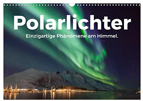 Polarlichter - Einzigartige Phänomene am Himmel. (Wandkalender 2026 DIN A3 quer), CALVENDO Monatskalender: Lassen Sie sich von den beeindruckenden Nordlichter begeistern. (CALVENDO Natur)