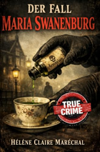 Der Fall Maria Swanenburg: Anatomie einer Giftmischerin