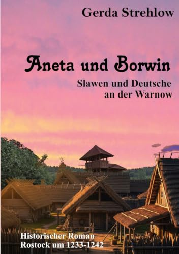 Aneta und Borwin: Slawen und Deutsche an der Warnow (Historischer Roman Rostock um 1233-1242)