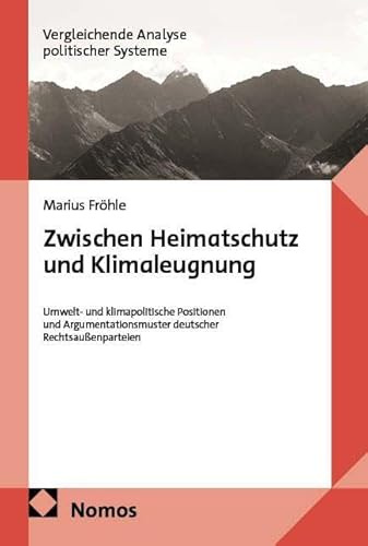 Zwischen Heimatschutz und Klimaleugnung: Umwelt- und klimapolitische Positionen und Argumentationsmuster deutscher Rechtsaußenparteien (Vergleichende Analyse politischer Systeme)