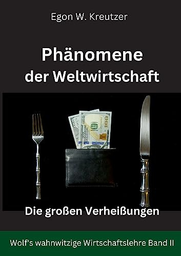 Phänomene der Weltwirtschaft: Die großen Verheißungen (Wolf's wahnwitzige Wirtschaftslehre)