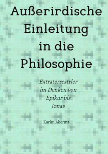 Außerirdische Einleitung in die Philosophie: Extraterrestrier im Denken von Epikur bis Jonas