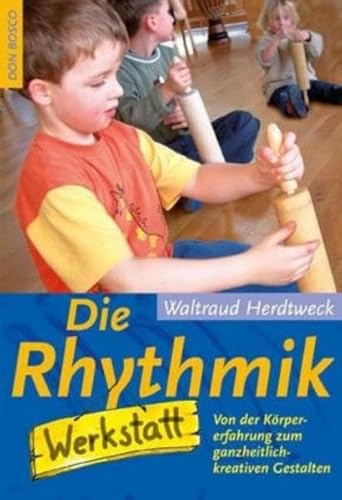 Die Rhythmik-Werkstatt: Von der Körpererfahrung zum ganzheitlich-kreativen Gestalten