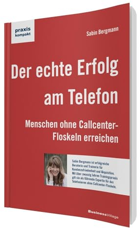 Der echte Erfolg am Telefon: Menschen ohne Callcenter-Floskeln erreichen (praxiskompakt)