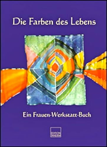 Die Farben des Lebens: Ein Frauen-Werkstatt-Buch