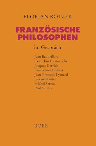 Französische Philosophen im Gespräch: Baudrillard, Castoriadis, Derrida, Levinas, Lyotard, Raulet, Serres, Virilio: Jean Baudrillard, Cornelius ... Gerard Raulet, Michel Serres, Paul Virilio