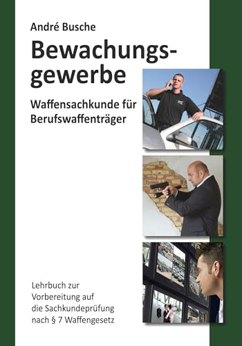 Waffensachkunde für Mitarbeiter im Bewachungsgewerbe: Lehrbuch zur Vorbereitung auf die Waffensachkundeprüfung (Lehrbücher zur Waffensachkunde - Literatur zur Kursbegleitung und zum Selbststudium)