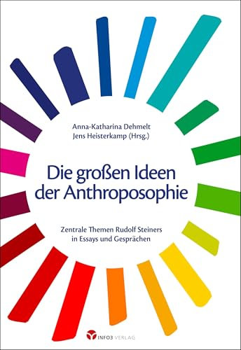 Die großen Ideen der Anthroposophie: Zentrale Themen Rudolf Steiners in Essays und Gesprächen